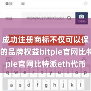 成功注册商标不仅可以保护公司的品牌权益bitpie官网比特派eth代币